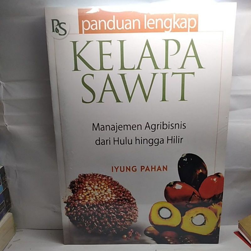 Panduan Lengkap Kelapa Sawit - Manajemen Agribisnis dari Hulu hingga Hilir - Iyung Pahan