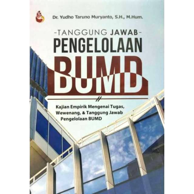 TANGGUNGJAWAB PENGELOLAAN BUMD Kajian Empirik Mengenai Tugas Wewenang dan Tanggungjawab Pengelolaan BUMD     Dr. Yudho Taruno Murwanto S.H., M.Hum.       SETARA PRESS AJ-HKM-ADM