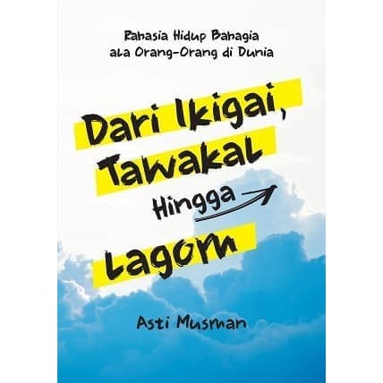 Buku DARI IKIGAI- TAWAKAL- HINGGA LAGOM: Rahasia Hidup Bahagia