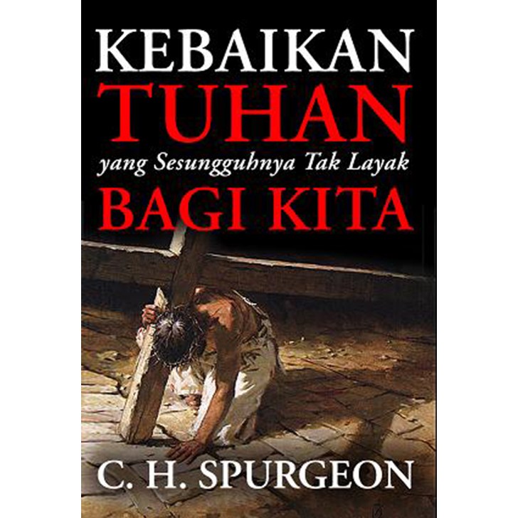 Kebaikan Tuhan yang Sesungguhnay Tak Layak bagi Kita - Charles Spurgeon