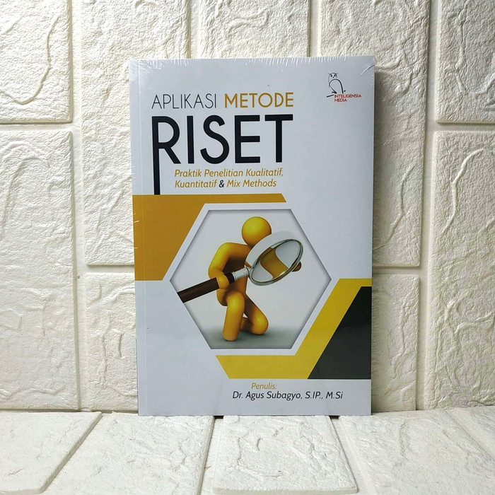 APLIKASI METODE RISET Praktik Penelitian Kualitatif Kuantitatif dan Mix Methods     Dr. Agus Subagyo