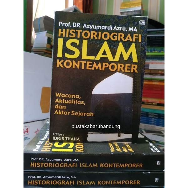 Buku Historiografi Islam Kontemporer Wacana Aktualitas Dan Aktor Sejarah Lengkap by Prof Dr Azyumard