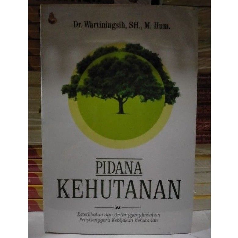 Pidana Kehutanan; Keterlibatan & Pertanggungjawaban Penyelenggara Kebijakan Kehutanan - Wartiningsih