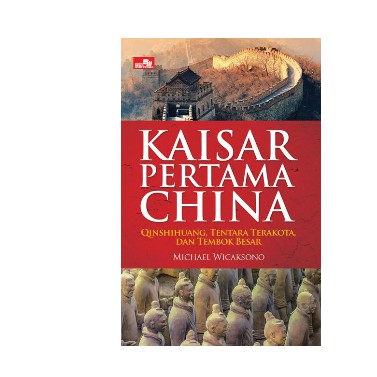Kaisar Pertama China - Qinshihuang, Tentara Terakota dan Tembok Besar      Michael Wicaksono