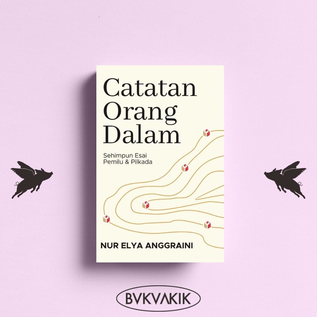 Catatan Orang Dalam: Sehimpun Esai Pemilu &amp; Pilkada - Nur Elya Anggraini