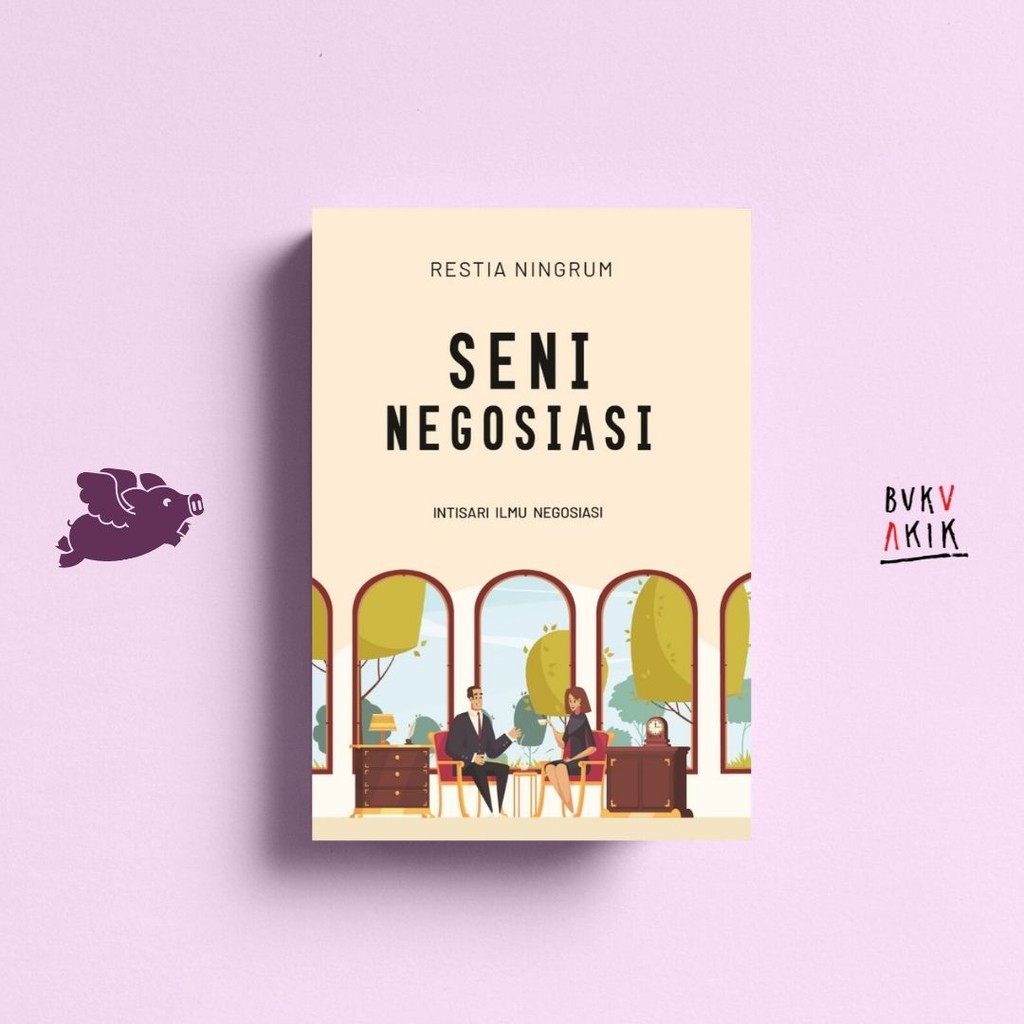 SENI NEGOSIASI: INTISARI ILMU NEGOSIASI - Restia Ningrum