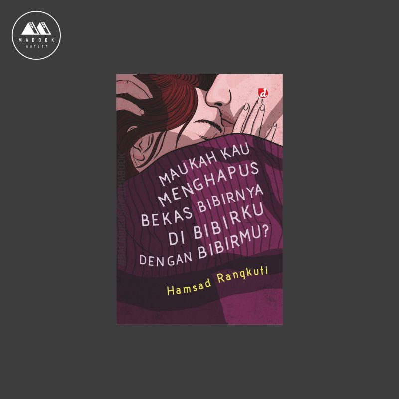 Maukah Kau Menghapus Bekas Bibirnya di Bibirku Dengan Bibirmu? — Hamsad Rangkuti (100% ORI)