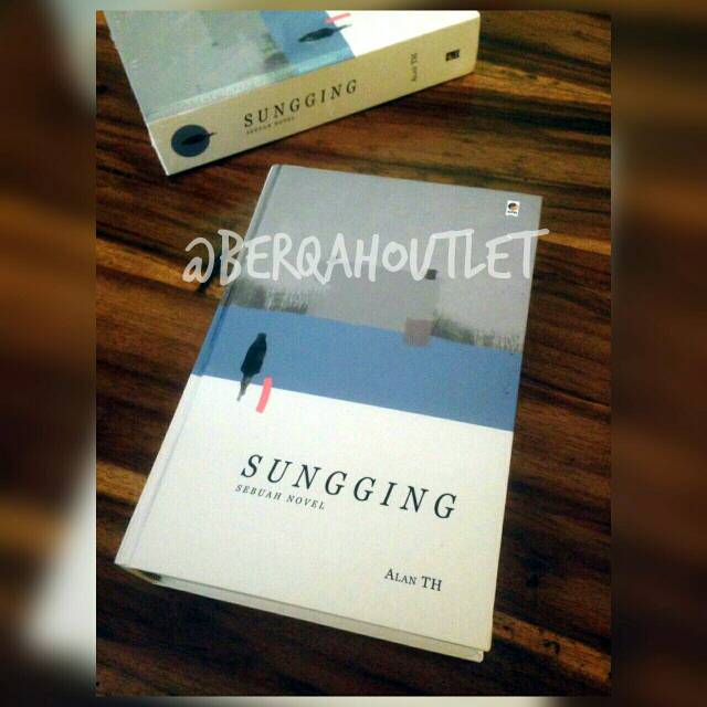 Novel SUNGGING, Alan TH, Edisi Tanda Tangan Penulis, novel sejarah hardcover, 625 hal, terbitan KPG