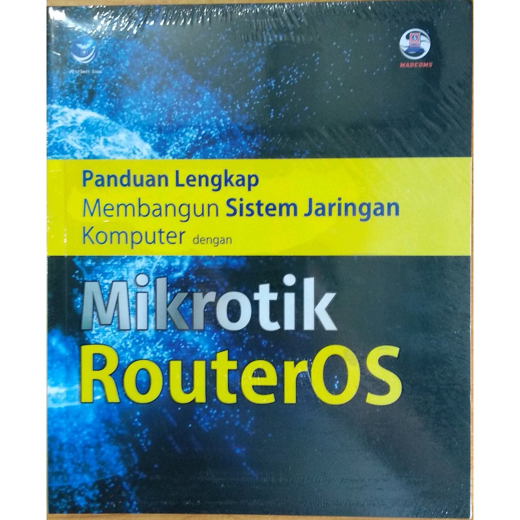 BUKU PANDUAN LENGKAP MEMBANGUN SISTEM JARINGAN KOMPUTER DENGAN MIKROTIK ROUTEROS