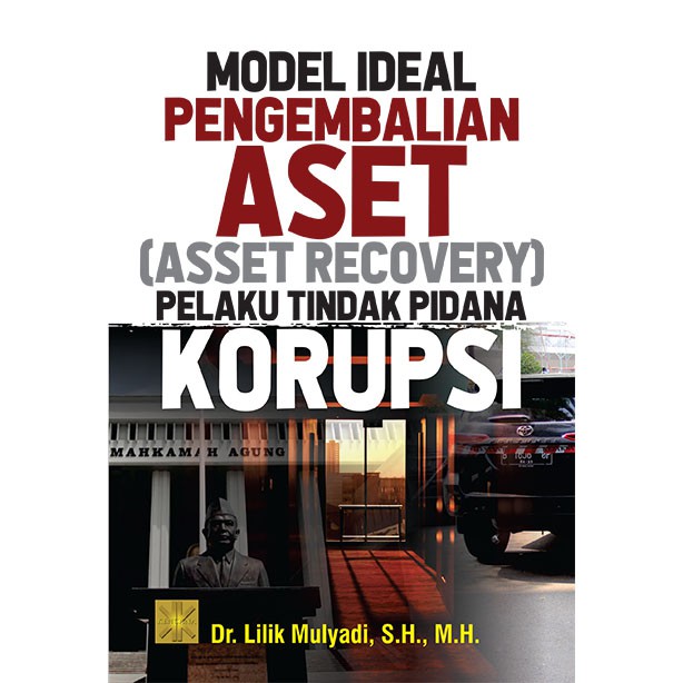 

BUKU MODEL IDEAL PENGEMBALIAN ASET (ASSET RECOVERY) PELAKU TINDAK PIDANA KORUPSI - Lilik Mulyadi