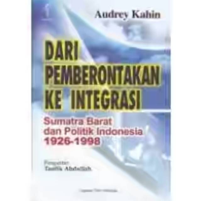 Dari pemberontakan ke Integrasi Sumatra barat dan Politik Indonesia 1926-1998 - Audrey Kahin