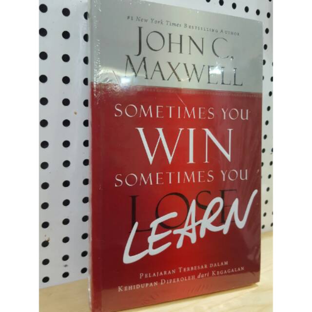 SOMETIMES YOU WIN SOME TIMES YOU LOSE LEARN - JOHN C MAXWELL