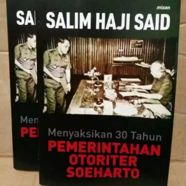 Menyaksikan 30Tahun PEMERINTAHAN OTORITER SOEHARTO oleh Salim Haji Said