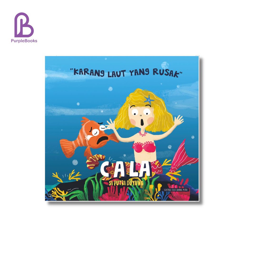 BUKU ANAK : Cala Si Putri Duyung: Karang Laut Yang Rusak : Buku Cerita Anak