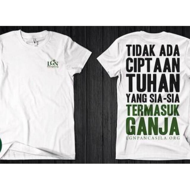 Tshirt Baju Kaos LGN tidak ada ciptaan Tuhan yang sia-sia termasuk ganja