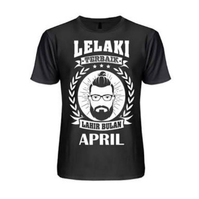 KAOS KELAHIRAN APRIL LELAKI TERBAIK LAHIR BULAN APRIL