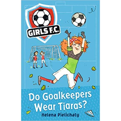 Girls FC 1: Do Goalkeepers Wear Tiaras? - 9781406383324