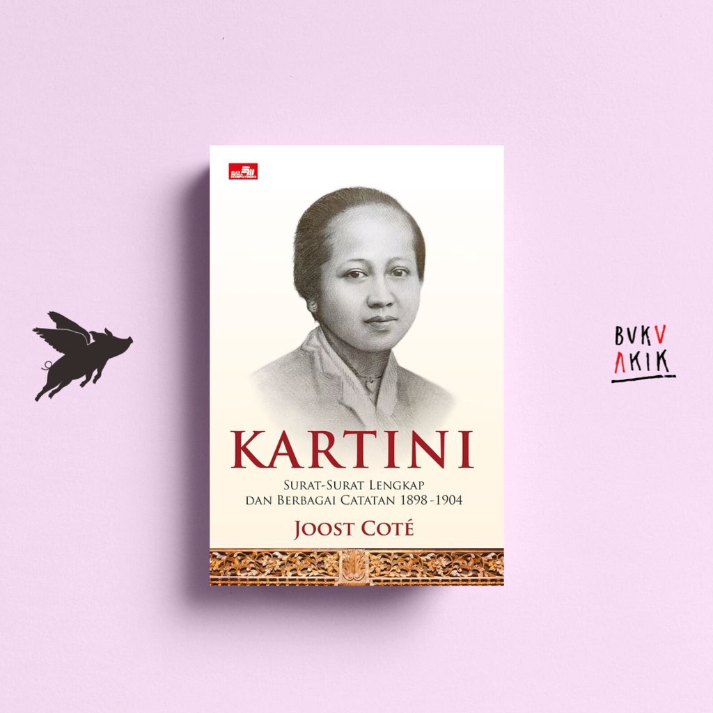 Kartini: Surat-Surat Lengkap &amp; Berbagai Catatan 1898-1904 - Joost Cote