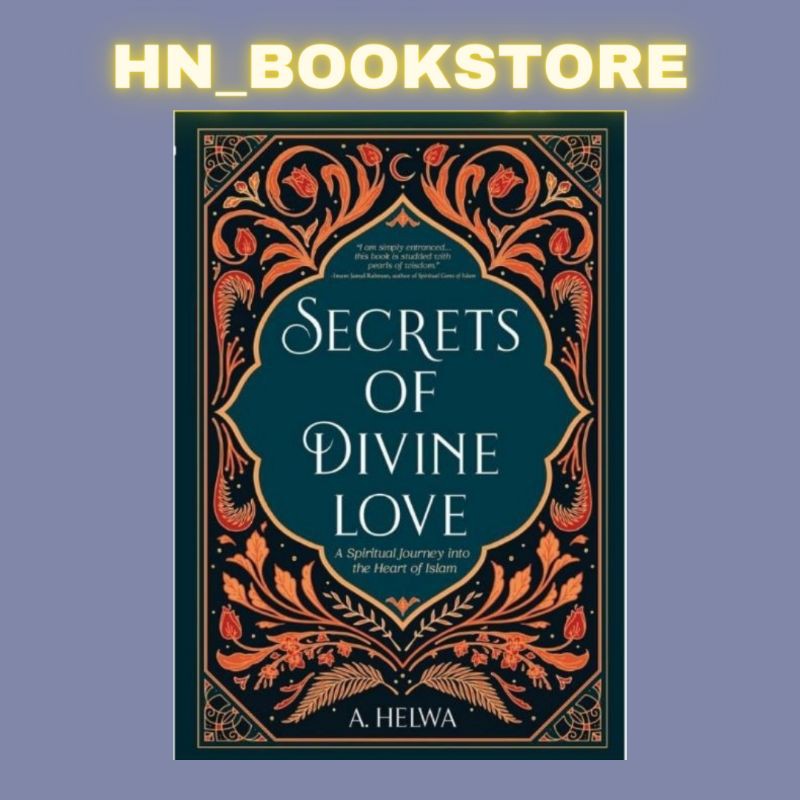 SECRETS OF DIVINE LOVE : A Spiritual Journey Into The Heart Of Islam