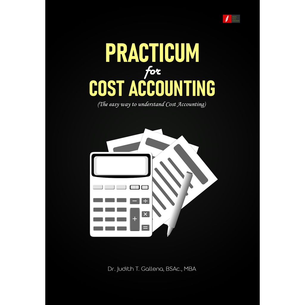 PRACTICUM for COST ACCOUNTING (The easy way to understand Cost Accounting)