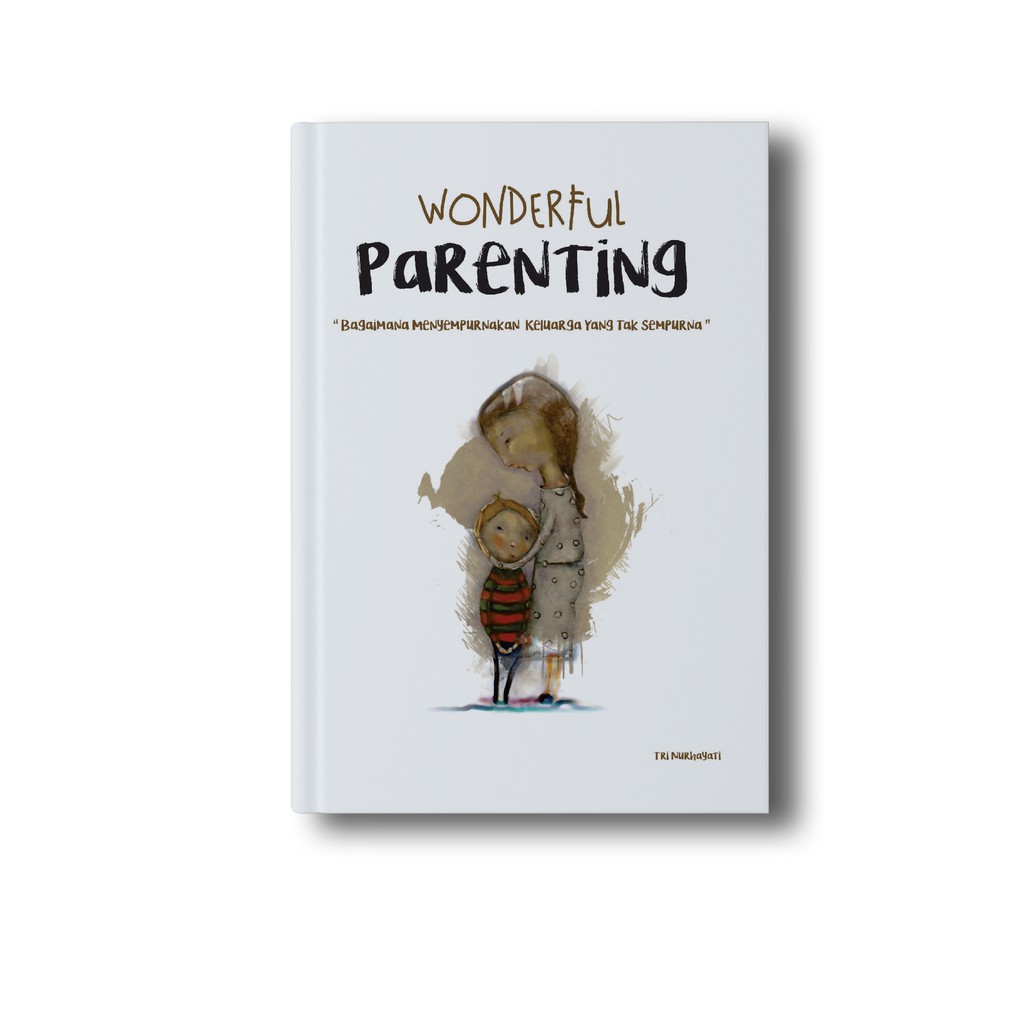 Wonderful Parenting: Bagaimana Menyempurnakan Keluarga yang tak Sempurna