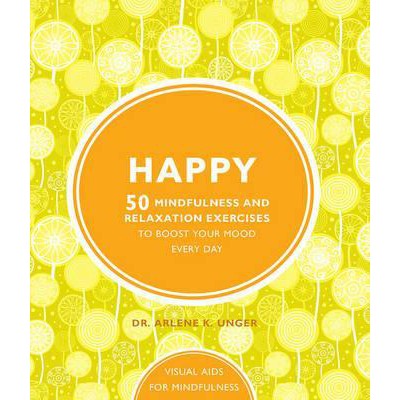Happy 50 Mindfulness And Relaxation Exercises to Boost Your Mood Every Day by Dr Arlene K. Unger