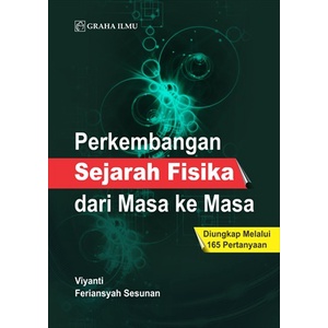 Perkembangan Sejarah Fisika dari Masa Ke Masa; Diungkap Melalui 165 Pertanyaan - Viyanti, Feriansyah