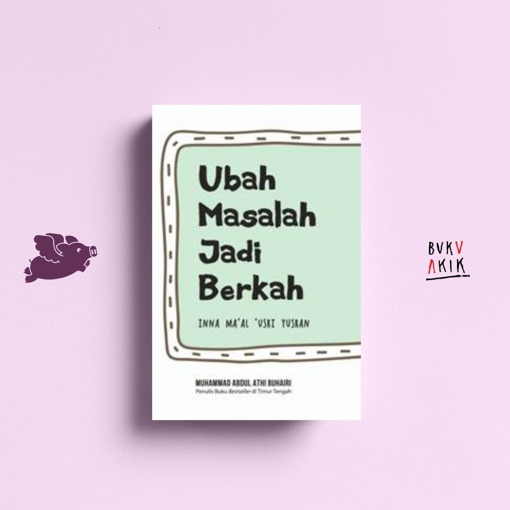 Ubah Masalah Jadi Berkah - MUHAMMAD ABDUL ATHI BUHAIRI