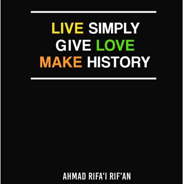 Live Simply Give Love Make History ( Ahmad Rifa'i Rif'an )