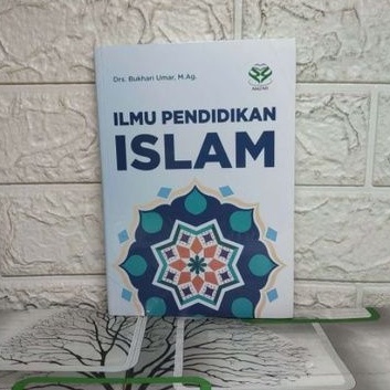 ILMU PENDIDIKAN ISLAM     Dr. Bukhari Umar M.Ag.     AMZAH PREMIUM AJ-ISLU FAKULTAS TARBIYAH