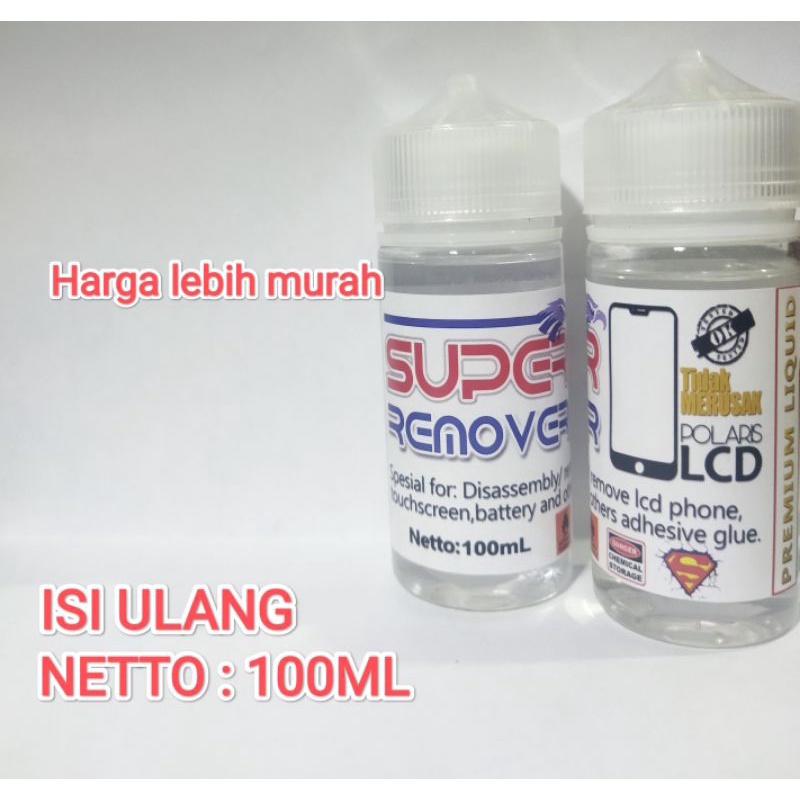 CAIRAN PENGHANCUR LEM LCD BATERAI SUPER REMOVER ISI ULANG 100 ML