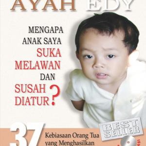 Buku Ayah Edy Mengapa Anak Saya Suka Melawan dan Susah Diatur?