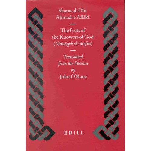 The Feats of the Knowers of God: Manaqeb Al-Arefin - Shams Al-Din Ahmad Aflaki