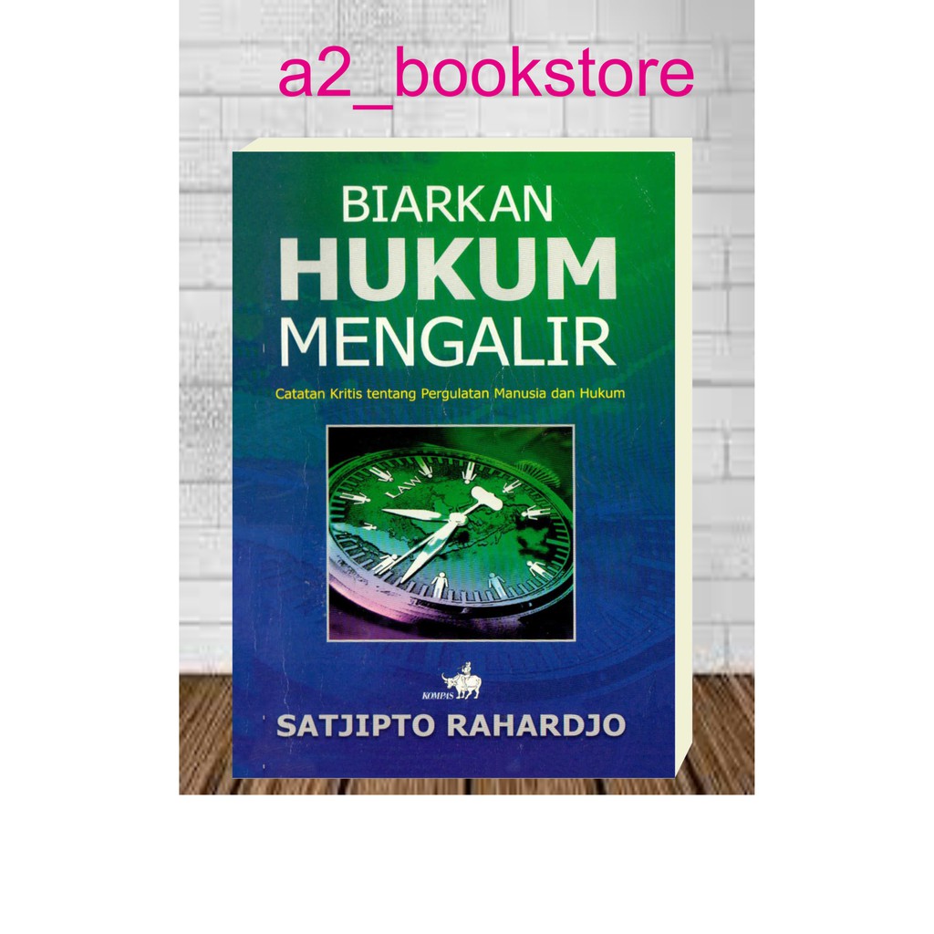 BIARKAN HUKUM MENGALIR Catatan Kritis Tentang Pergulatan Manusia dan Hukum by Satjipto Rahardjo
