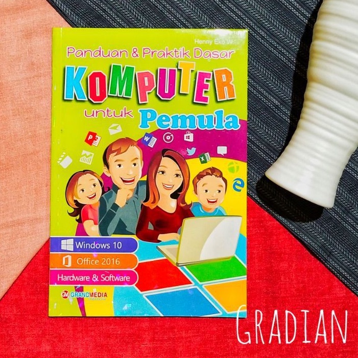 BUKU PANDUAN DAN PRAKTIK DASAR KOMPUTER UNTUK PEMULA (WINDOWS 10, OFFICE 16, HARDWARE DAN SOFTWARE