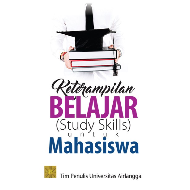 

KETERAMPILAN BELAJAR (STUDY SKILLS) Untuk Mahasiswa Edisi Pertama