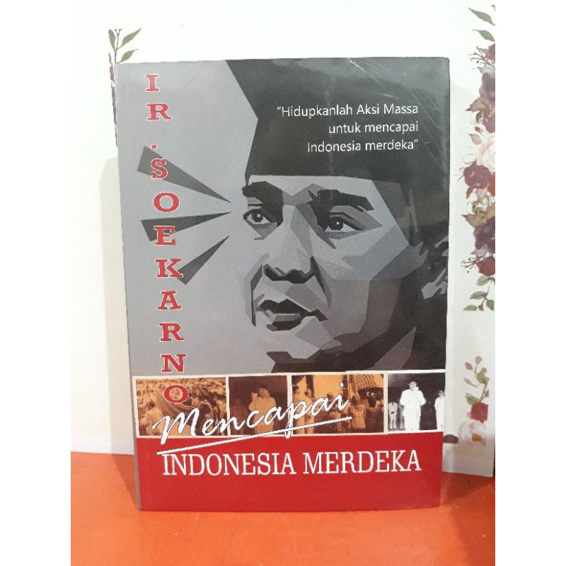 

IR. Soekarno "mencapai Indonesia Merdeka