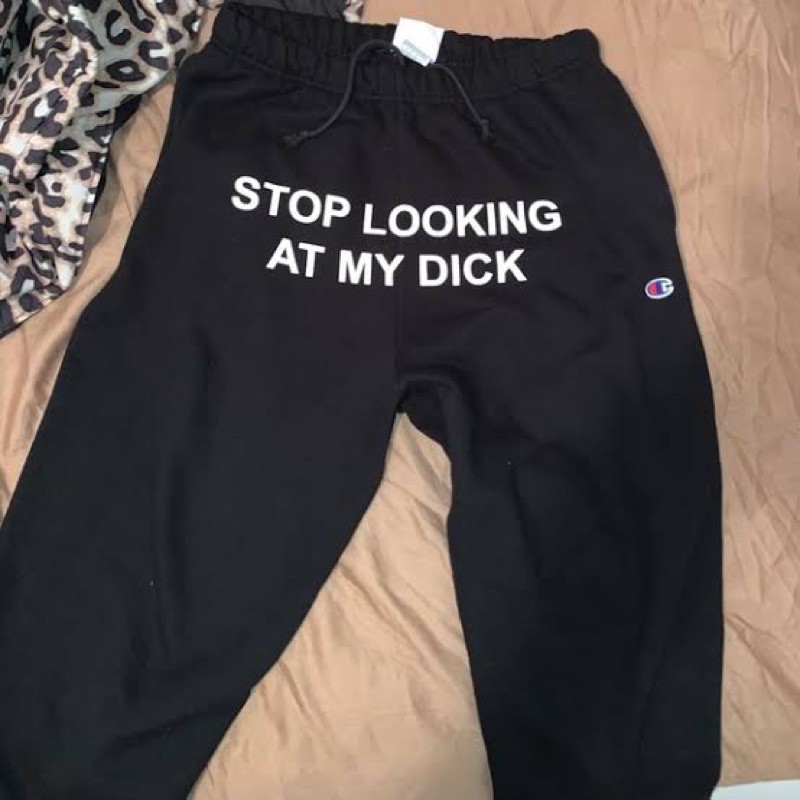 Champion Stop Looking At My Dick