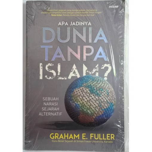 APA JADINYA DUNIA TANPA ISLAM SEBUAH NARASI SEJARAH ALTERNATIF GRAHAM E FULLER ORIGINAL ASLI