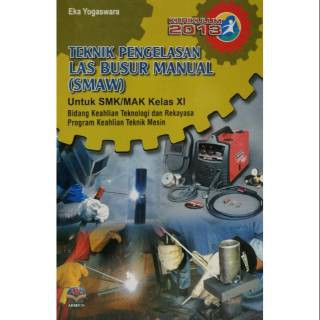 Buku Teknik Pengelasan Las Busur Manual (SMAW) (C3) SMK/MAK Kls.XI K2013, Armico
