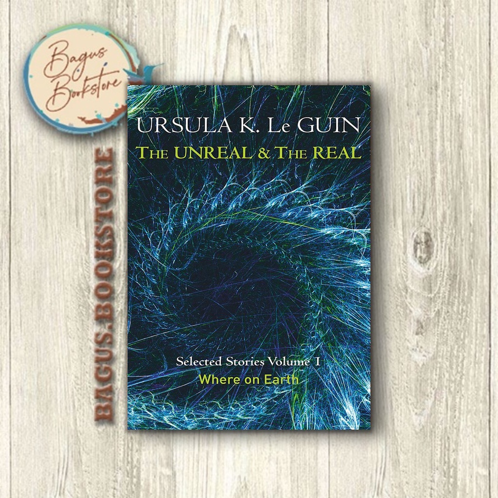 The Unreal and the Real: Where on Earth - Ursula K. Le Guin (English) - bagus.bookstore