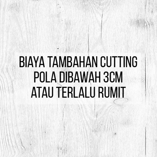 

BIAYA TAMBAHAN CUTTING RUMIT HARGA PER LEMBAR