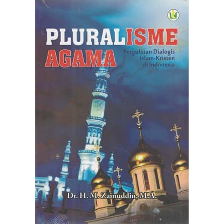 Pluralisme Agama Pergulatan Dialogis Islam Kristen Di Indonesia