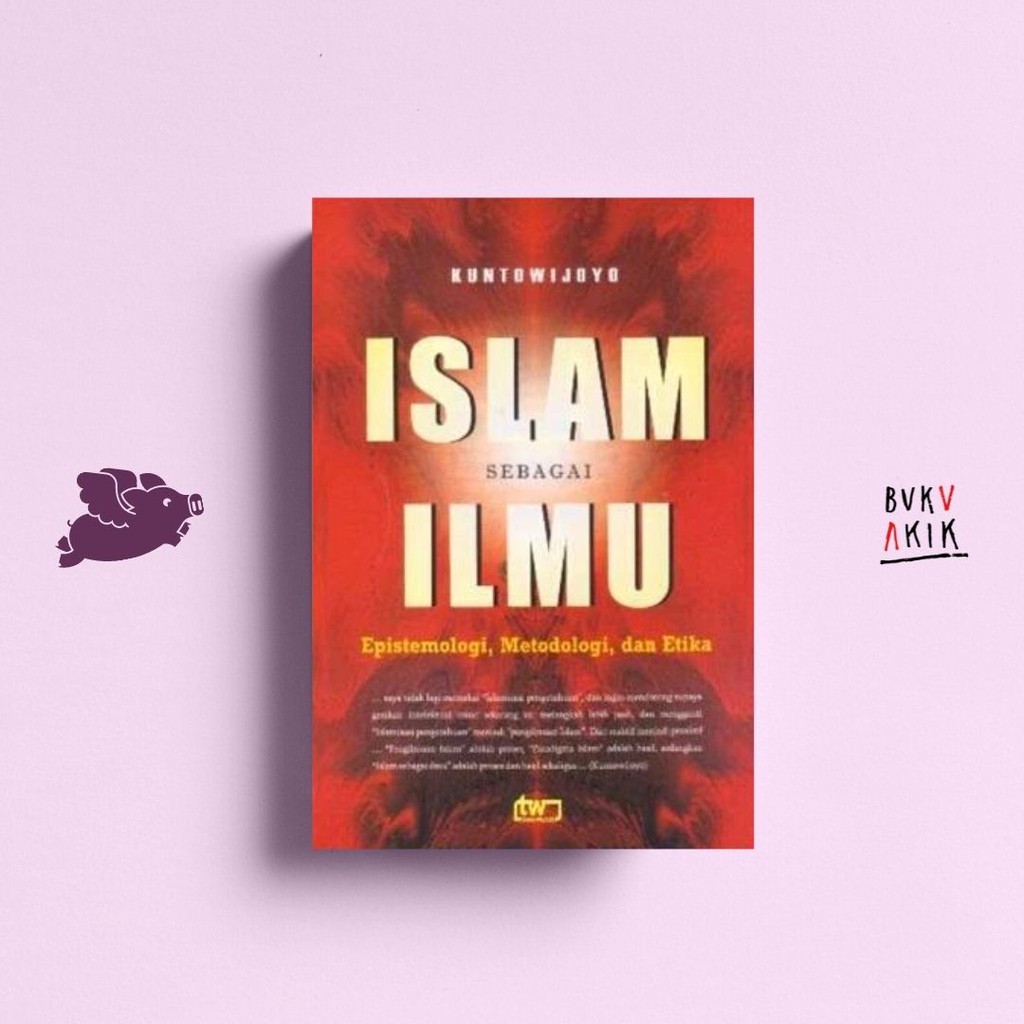 Islam Sebagai Ilmu : Epistemologi, Metodologi dan Etika - Kuntowijoyo