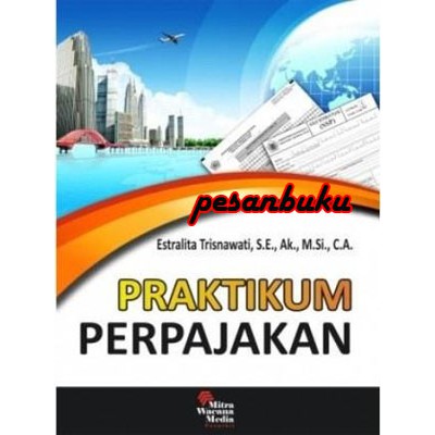 

Buku Praktikum Perpajakan - Estralita Trisnawati