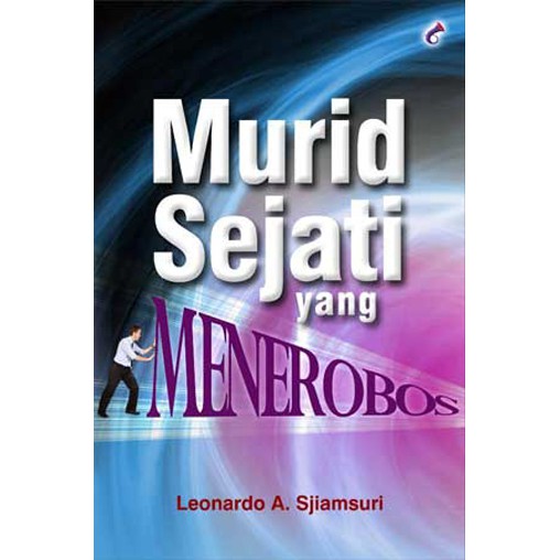 Murid Sejati Yang Menerobos - Leonardo A. Sjiamsuri