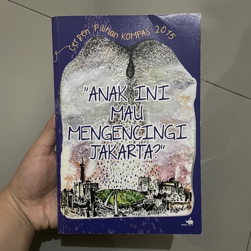 Cerpen Pilihan Kompas 2015 ANAK INI MAU MENGENCINGI JAKARTA?