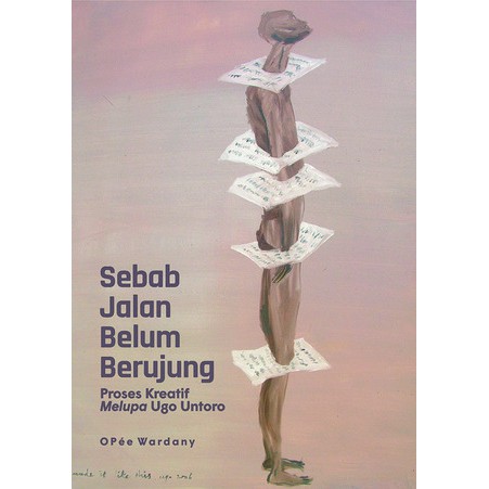 Sebab Jalan Belum Berujung: Proses Kreatif Melupa Ugo Untoro