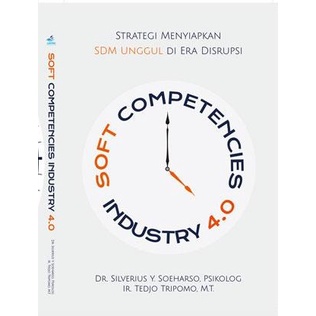 

Soft Competencies Industry 4.0 : Strategi Menyiapkan SDM Unggul Di Era Disrupsi - Dr. Silverius Y. Soeharso, Psikolog & Ir. Tedjo Tripomo, M.T.