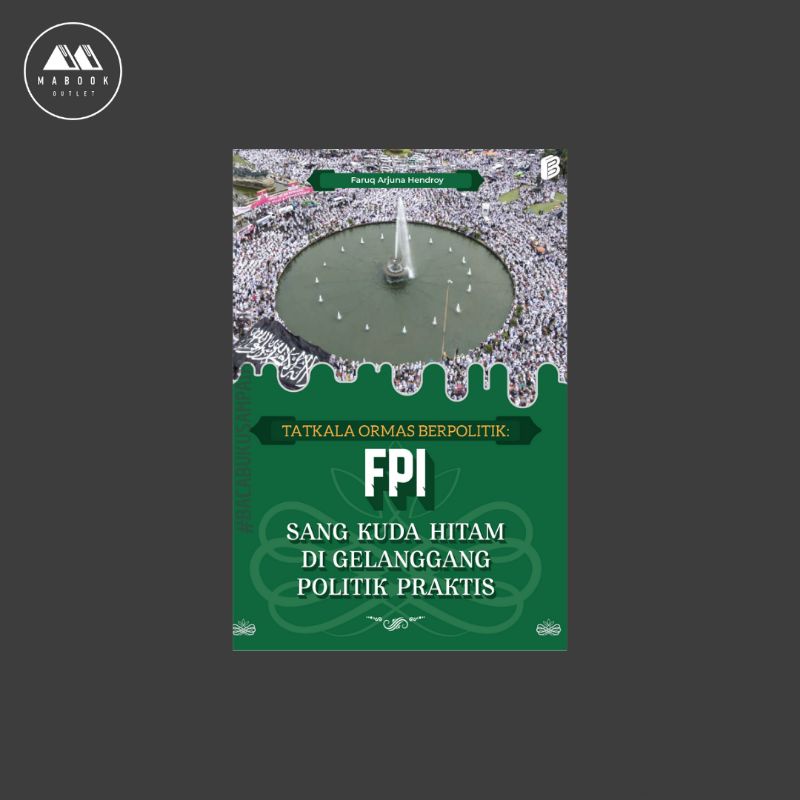 Tatkala Ormas Berpolitik: FPI Sang Kuda Hitam di Gelanggang Politik Praktis — Faruq Arjuna Hendroy (
